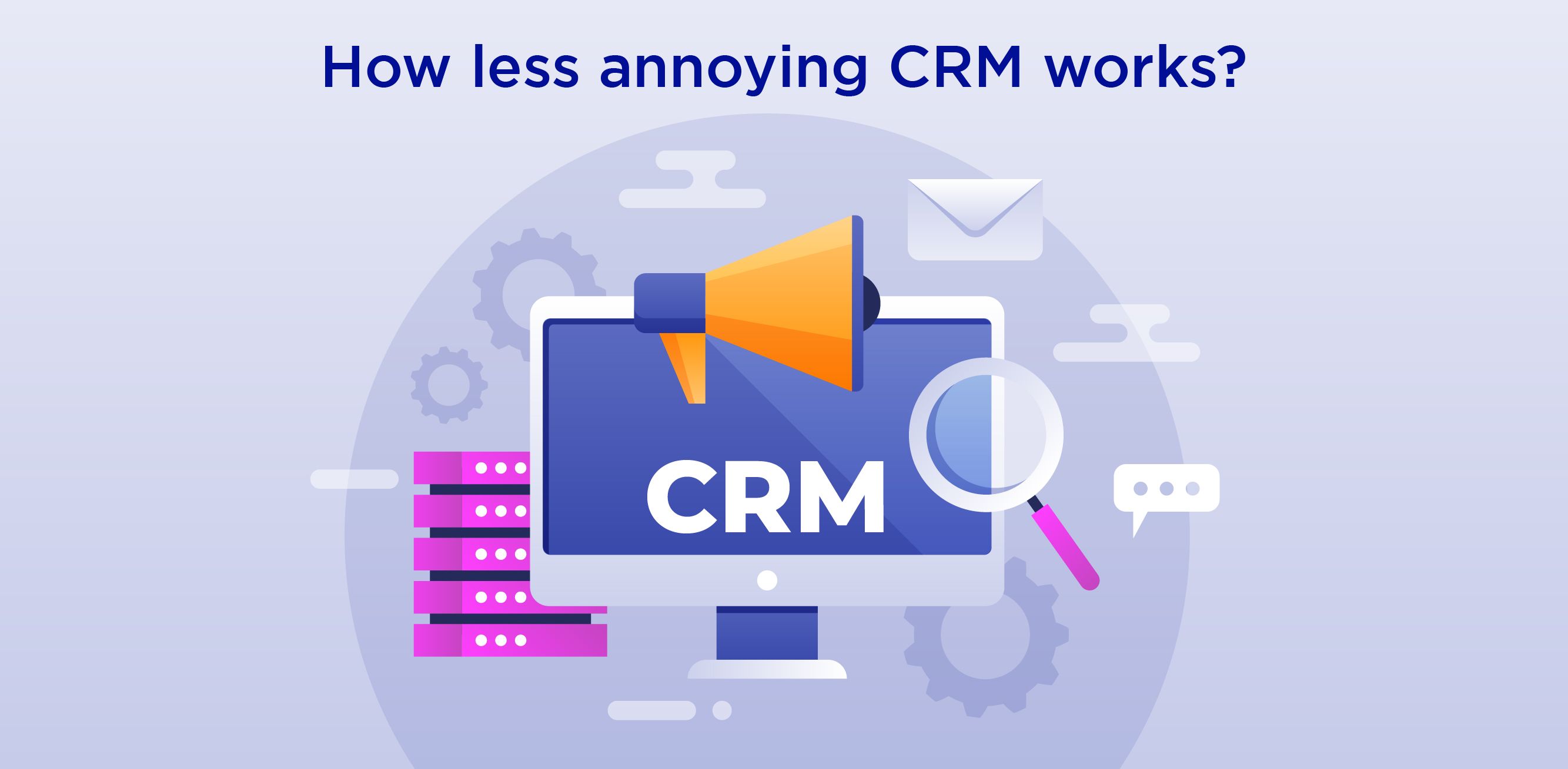 Less Annoying CRM Guide: How less annoying CRM works?